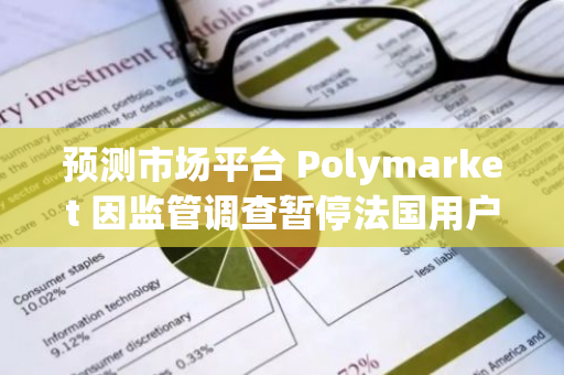 预测市场平台 Polymarket 因监管调查暂停法国用户访问