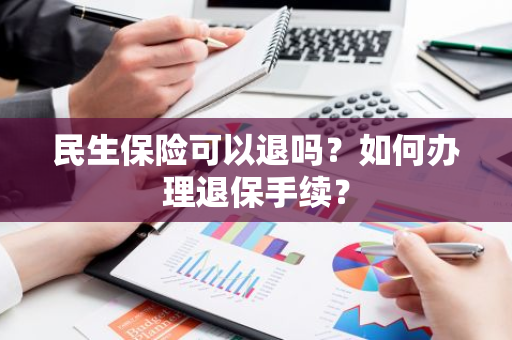 民生保险可以退吗？如何办理退保手续？