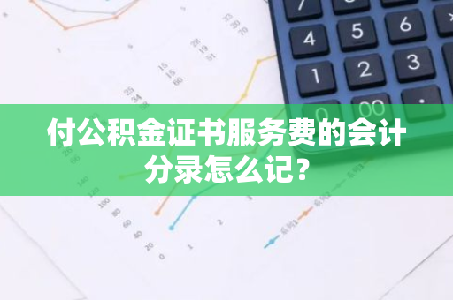 付公积金证书服务费的会计分录怎么记？