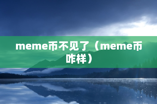 meme币不见了（meme币咋样）