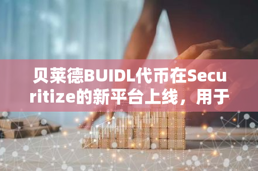 贝莱德BUIDL代币在Securitize的新平台上线，用于铸造“合成美元”并获得RWA收益