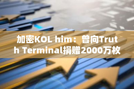 加密KOL him：曾向Truth Terminal捐赠2000万枚FARTCOIN，现价值500万美元