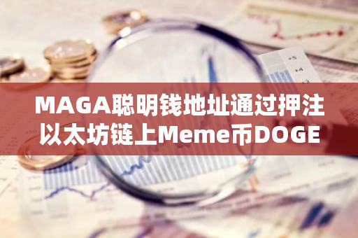 MAGA聪明钱地址通过押注以太坊链上Meme币DOGE三天浮盈436万美元