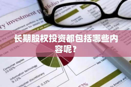 长期股权投资都包括哪些内容呢？