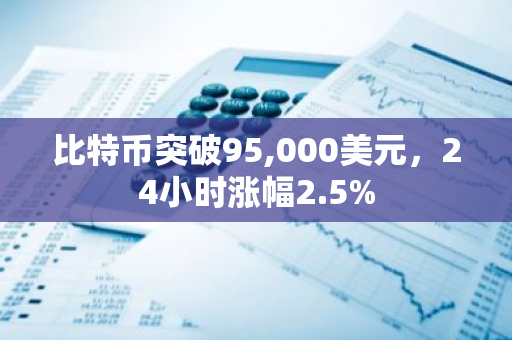 比特币突破95,000美元，24小时涨幅2.5%