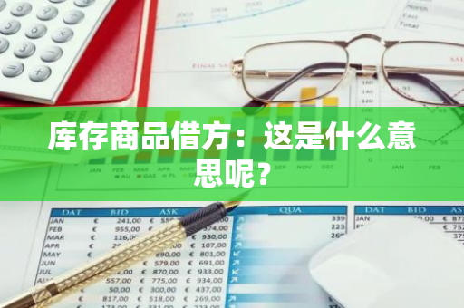 库存商品借方：这是什么意思呢？