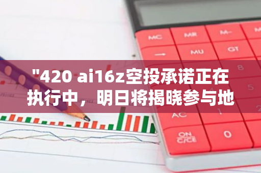 "420 ai16z空投承诺正在执行中，明日将揭晓参与地址名单，敬请期待！"