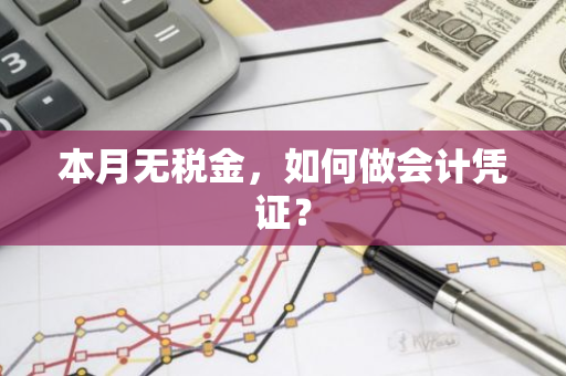 本月无税金，如何做会计凭证？