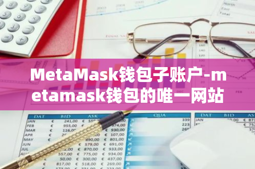 MetaMask钱包子账户-metamask钱包的唯一网站