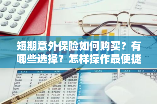 短期意外保险如何购买？有哪些选择？怎样操作最便捷？