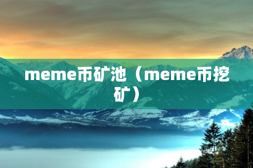 meme币矿池（meme币挖矿）