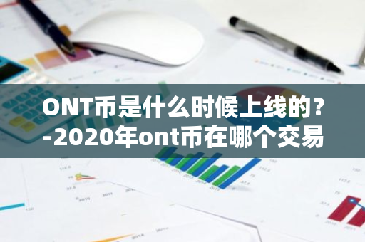 ONT币是什么时候上线的？-2020年ont币在哪个交易所