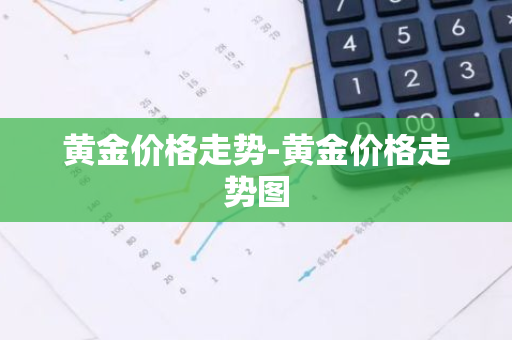 黄金价格走势-黄金价格走势图