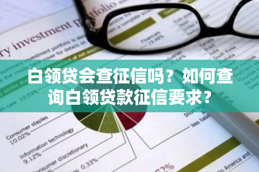 白领贷会查征信吗？如何查询白领贷款征信要求？