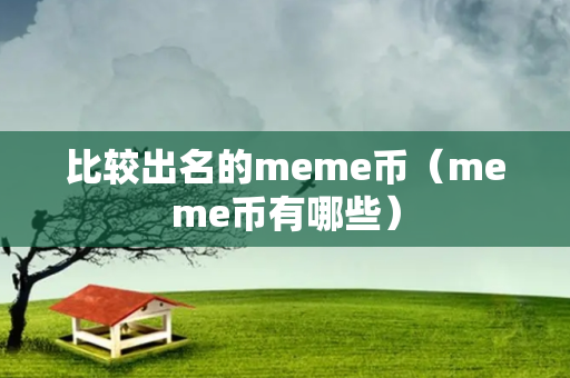 比较出名的meme币（meme币有哪些）