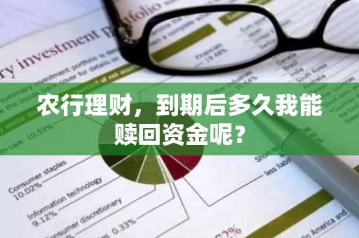 农行理财，到期后多久我能赎回资金呢？