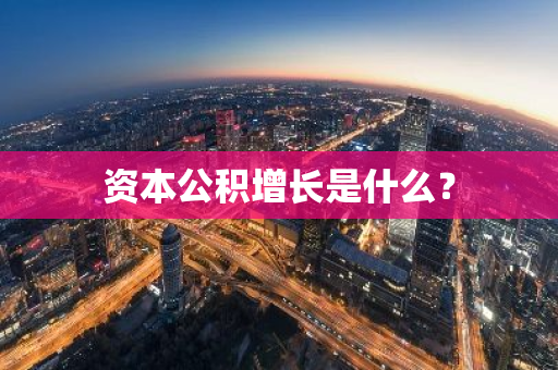 资本公积增长是什么？