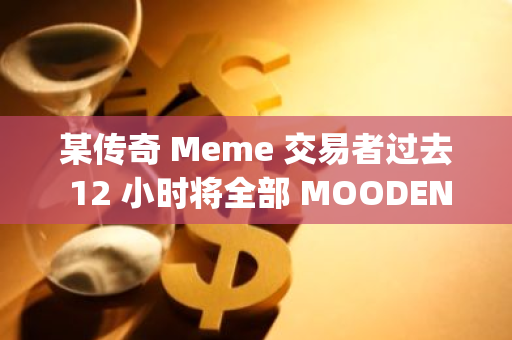 某传奇 Meme 交易者过去 12 小时将全部 MOODENG 换仓 WOJAK