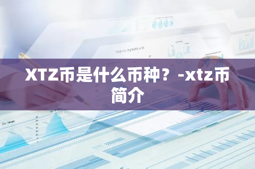 XTZ币是什么币种？-xtz币简介