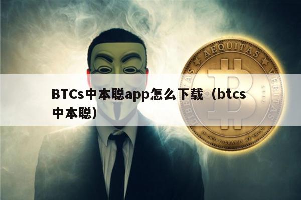 BTCs中本聪app怎么下载（btcs 中本聪）