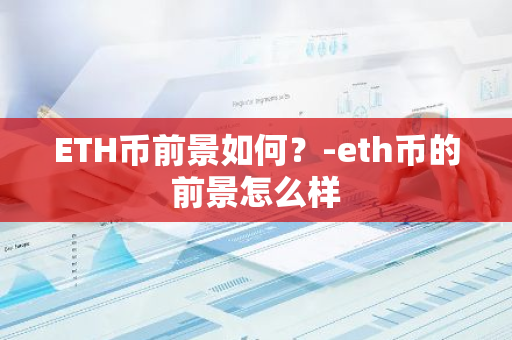 ETH币前景如何？-eth币的前景怎么样