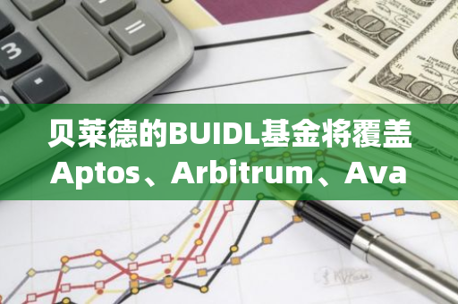 贝莱德的BUIDL基金将覆盖Aptos、Arbitrum、Avalanche、Optimism和Polygon等多条区块链