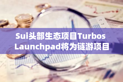 Sui头部生态项目Turbos Launchpad将为链游项目E4C举办IDO