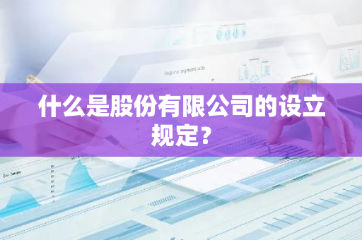 什么是股份有限公司的设立规定？