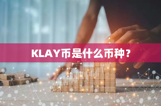 KLAY币是什么币种？