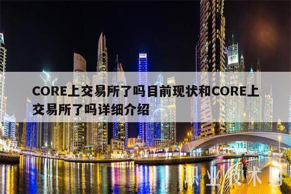 CORE上交易所了吗目前现状和CORE上交易所了吗详细介绍