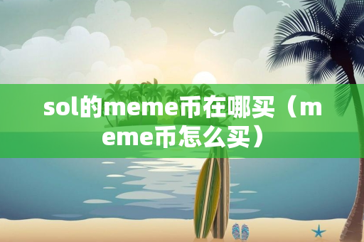 sol的meme币在哪买（meme币怎么买）