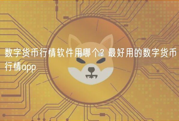 数字货币行情软件用哪个? 最好用的数字货币行情app