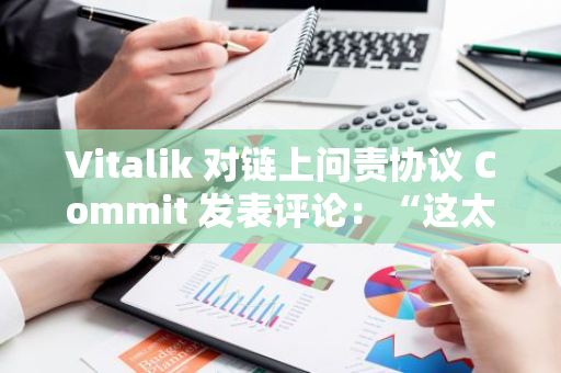 Vitalik 对链上问责协议 Commit 发表评论：“这太酷了”