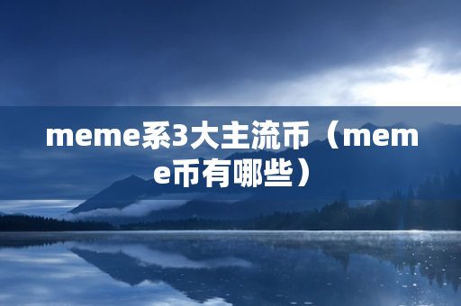 meme系3大主流币（meme币有哪些）