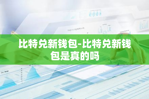 比特兑新钱包-比特兑新钱包是真的吗