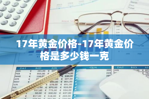 17年黄金价格-17年黄金价格是多少钱一克