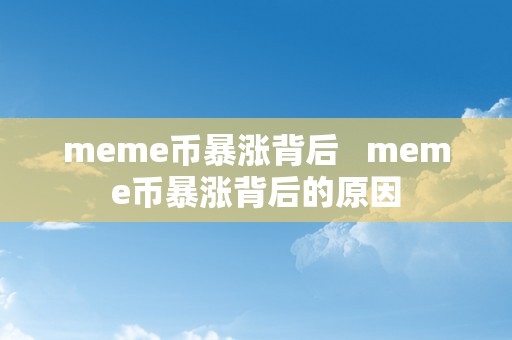 meme币暴涨背后 meme币暴涨背后的原因