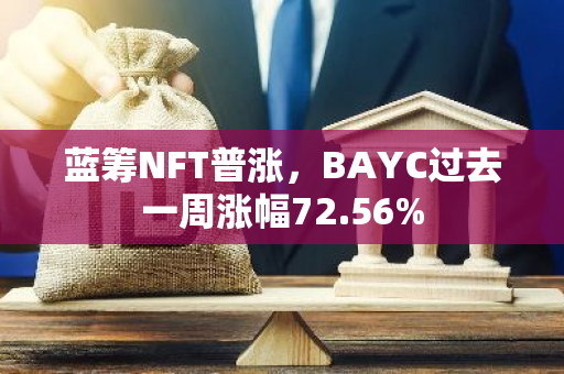 蓝筹NFT普涨，BAYC过去一周涨幅72.56%