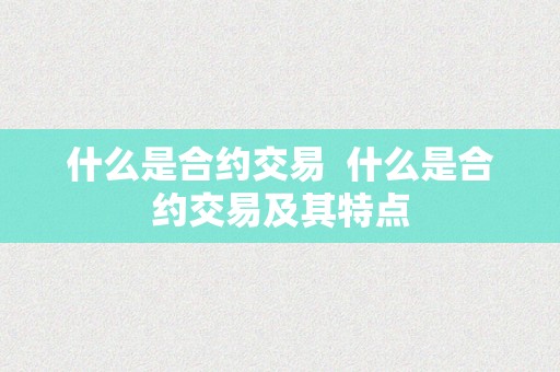 什么是合约交易 什么是合约交易及其特点