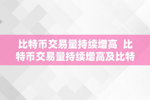 比特币交易量持续增高 比特币交易量持续增高及比特币交易量持续增高的原因