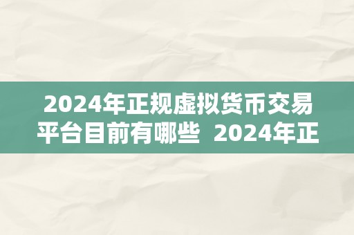 2024年正规虚拟货币交易平台目前有哪些 2024年正规虚拟货币交易平台目前有哪些