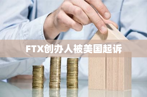 FTX创办人被美国起诉