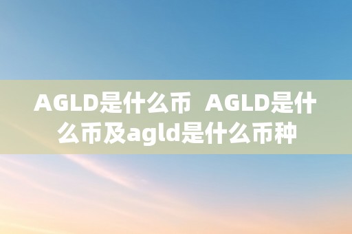 AGLD是什么币 AGLD是什么币及agld是什么币种