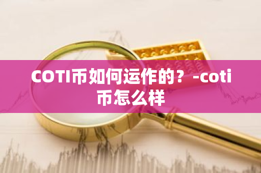 COTI币如何运作的？-coti币怎么样