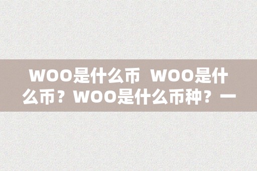 WOO是什么币 WOO是什么币？WOO是什么币种？一文详解