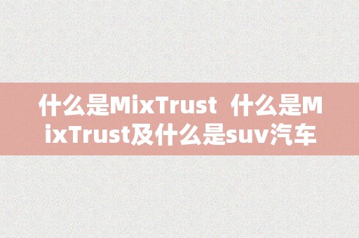 什么是MixTrust 什么是MixTrust及什么是suv汽车