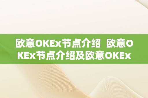 欧意OKEx节点介绍 欧意OKEx节点介绍及欧意OKEx怎么交易