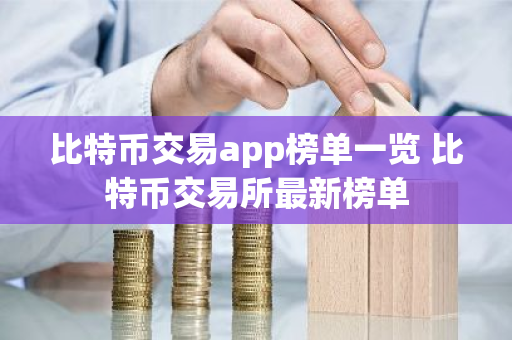 比特币交易app榜单一览 比特币交易所最新榜单