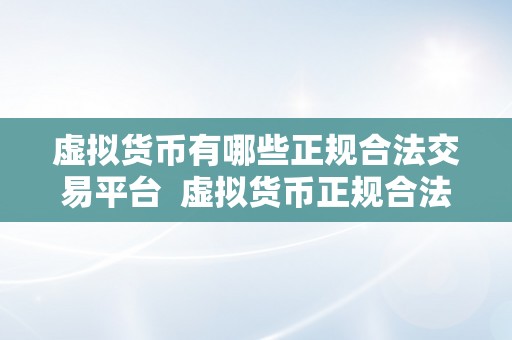 虚拟货币有哪些正规合法交易平台 虚拟货币正规合法交易平台有哪些？