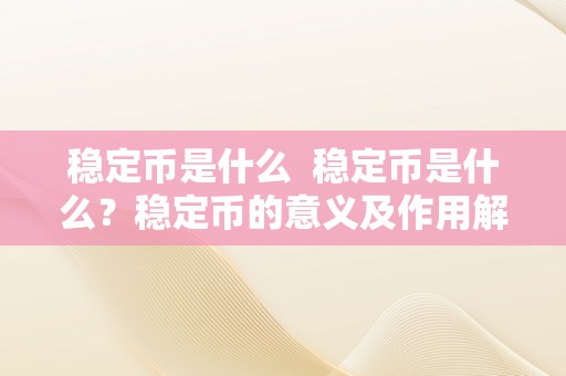 稳定币是什么 稳定币是什么？稳定币的意义及作用解析